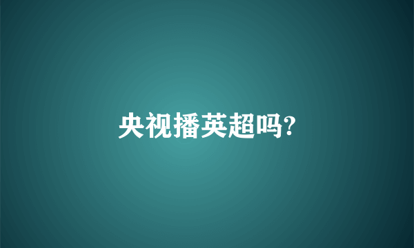 央视播英超吗?