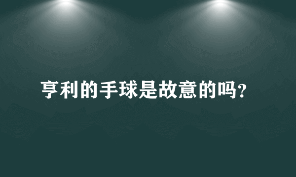 亨利的手球是故意的吗？
