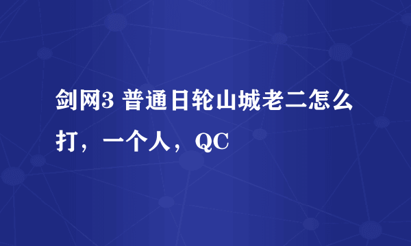 剑网3 普通日轮山城老二怎么打，一个人，QC