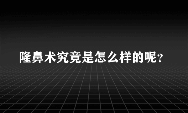隆鼻术究竟是怎么样的呢？