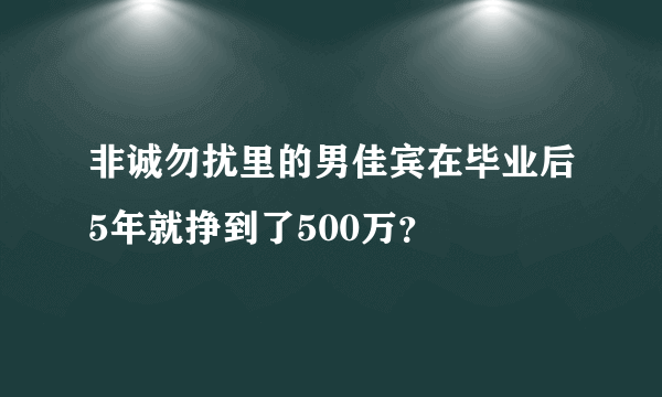 非诚勿扰里的男佳宾在毕业后5年就挣到了500万？