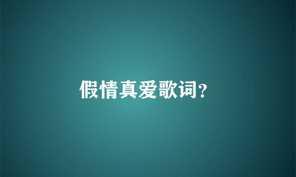 假情真爱歌词？