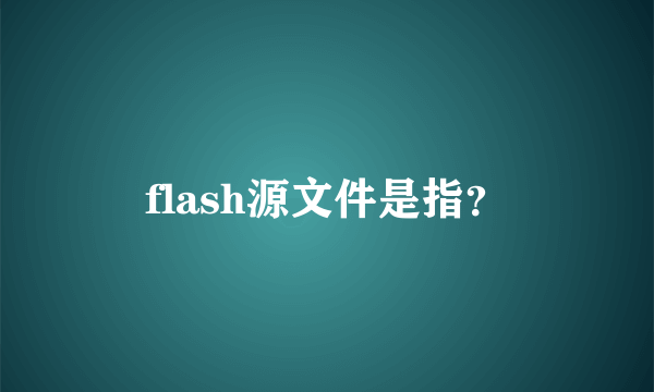 flash源文件是指？