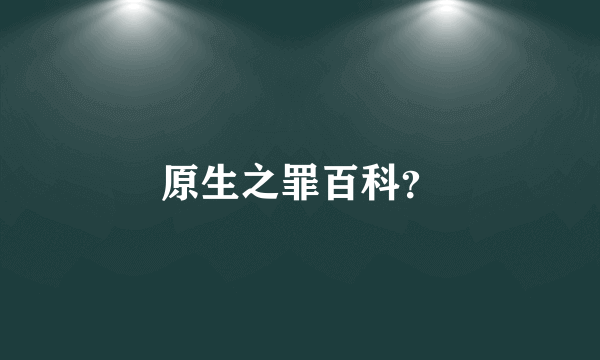 原生之罪百科？