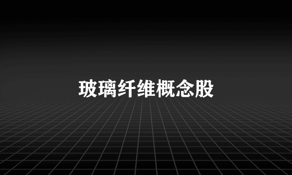玻璃纤维概念股