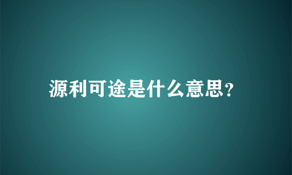 源利可途是什么意思？