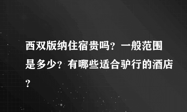西双版纳住宿贵吗？一般范围是多少？有哪些适合驴行的酒店？