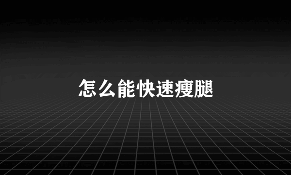怎么能快速瘦腿