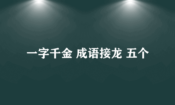 一字千金 成语接龙 五个