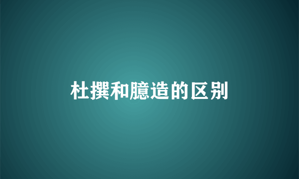 杜撰和臆造的区别