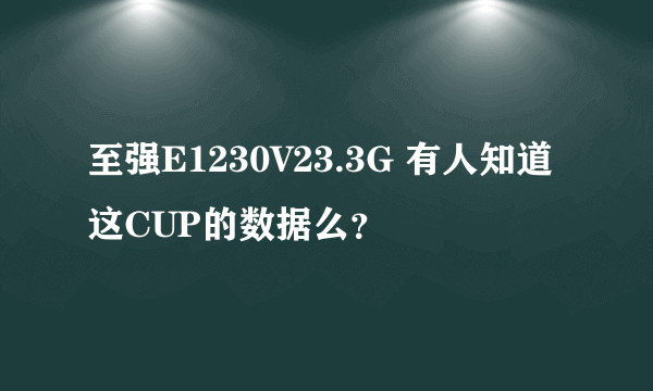 至强E1230V23.3G 有人知道这CUP的数据么？