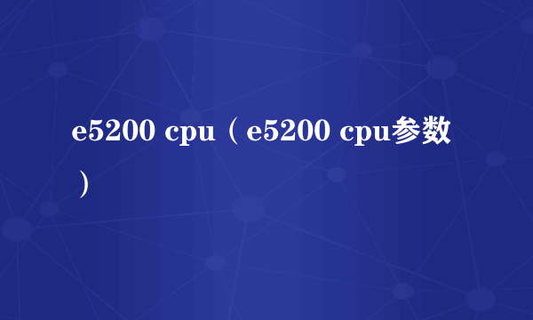 e5200 cpu（e5200 cpu参数）