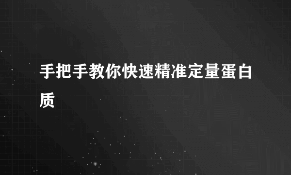 手把手教你快速精准定量蛋白质