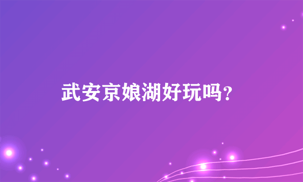武安京娘湖好玩吗？
