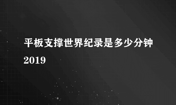 平板支撑世界纪录是多少分钟2019