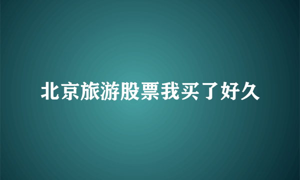 北京旅游股票我买了好久