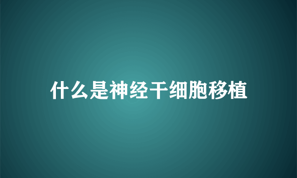 什么是神经干细胞移植