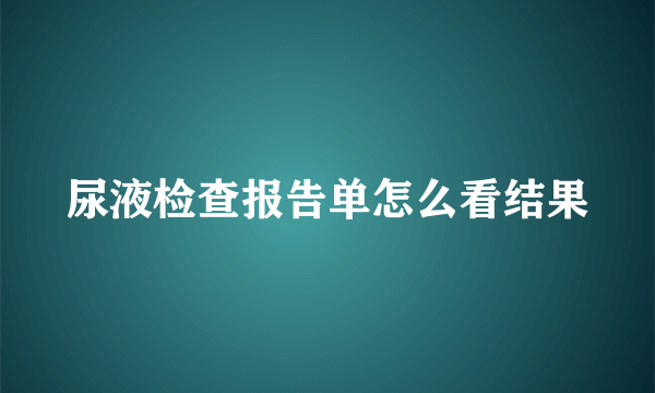 尿液检查报告单怎么看结果