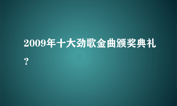 2009年十大劲歌金曲颁奖典礼？