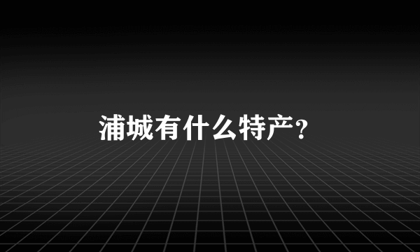 浦城有什么特产？
