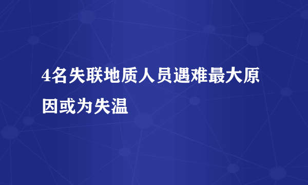 4名失联地质人员遇难最大原因或为失温