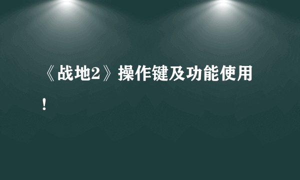 《战地2》操作键及功能使用！