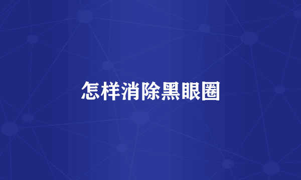 怎样消除黑眼圈