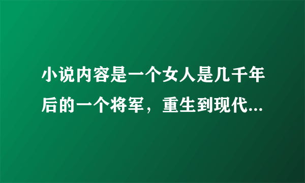 小说内容是一个女人是几千年后的一个将军，重生到现代，打游戏特别牛？