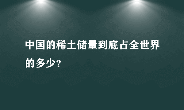 中国的稀土储量到底占全世界的多少？