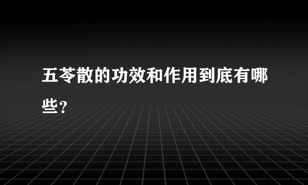 五苓散的功效和作用到底有哪些？