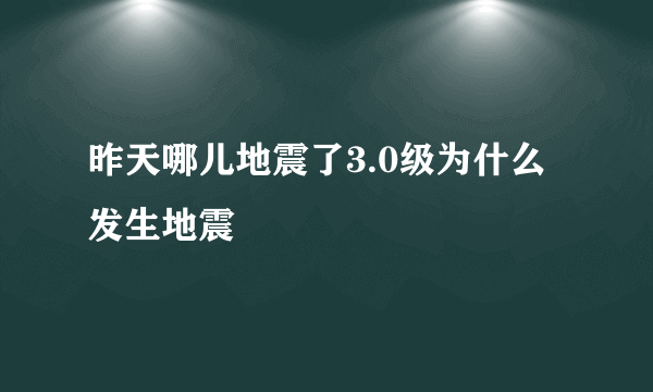 昨天哪儿地震了3.0级为什么发生地震