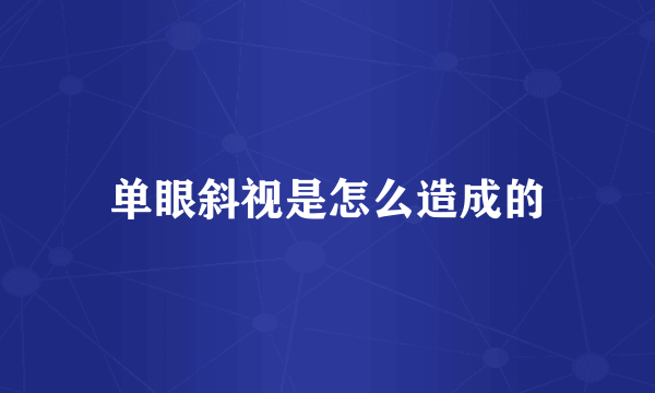 单眼斜视是怎么造成的