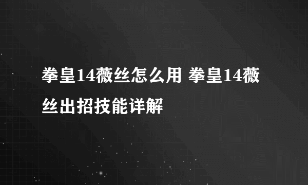 拳皇14薇丝怎么用 拳皇14薇丝出招技能详解