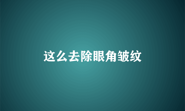 这么去除眼角皱纹