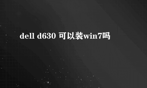 dell d630 可以装win7吗