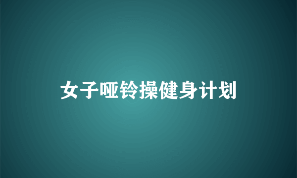 女子哑铃操健身计划