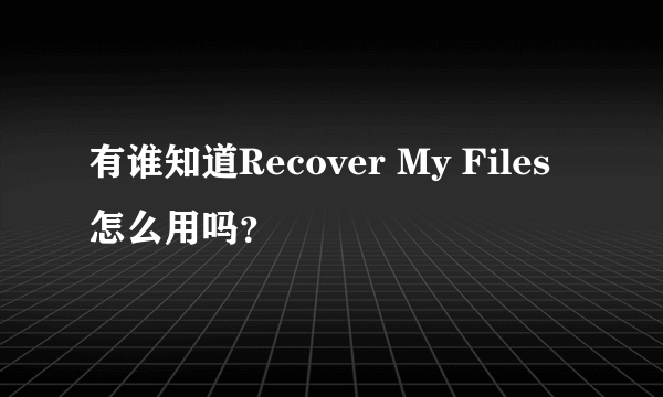 有谁知道Recover My Files怎么用吗？