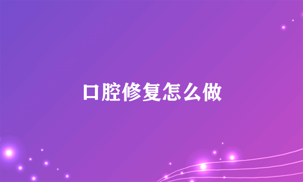 口腔修复怎么做