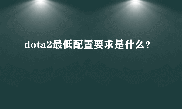 dota2最低配置要求是什么？