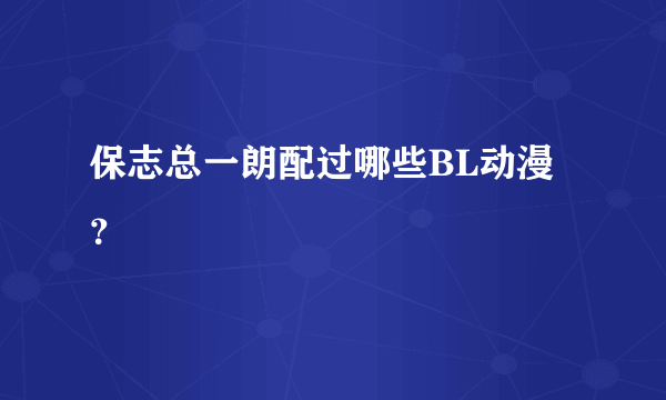 保志总一朗配过哪些BL动漫？