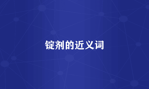 锭剂的近义词
