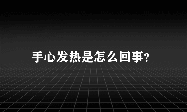 手心发热是怎么回事？