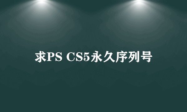 求PS CS5永久序列号