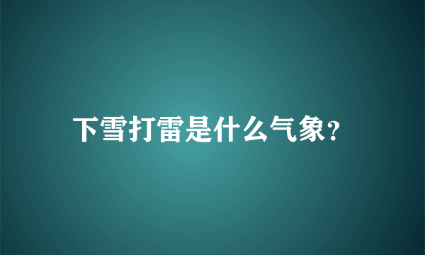 下雪打雷是什么气象？