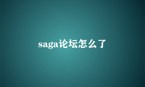 saga论坛怎么了