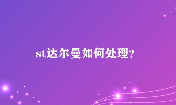 st达尔曼如何处理？