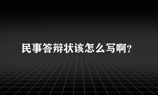 民事答辩状该怎么写啊？