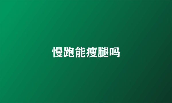 慢跑能瘦腿吗