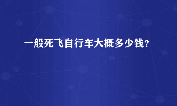 一般死飞自行车大概多少钱？