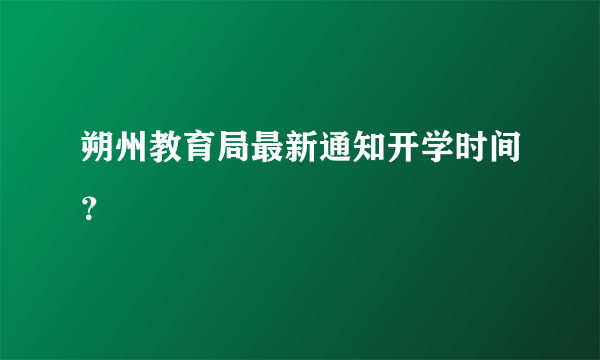 朔州教育局最新通知开学时间？